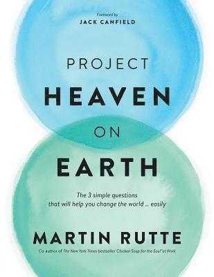 Project Heaven on Earth: The 3 simple questions that will help you change the world ... easily 1