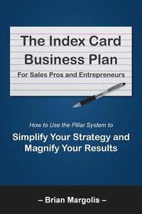 bokomslag The Index Card Business Plan for Sales Pros and Entrepreneurs: How to Use the Pillar System to Simplify Your Strategy and Magnify Your Results