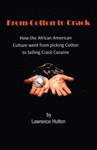 bokomslag From Cotton to Crack: How the African American Culture went from picking Cotton to selling Crack Cocaine