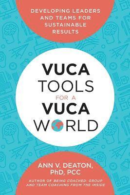 Ann V. Deaton, Ann V Deaton - Vuca Tools for a Vuca World: Developing Leaders and Teams for Sustainable Results, Häftad
