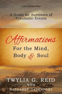 Affirmations For The Mind, Body & Soul: A Guide for Survivors of Traumatic Events 1