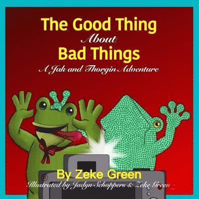 The Good Thing About Bad Things: A Jak and Thorgin Adventure 1