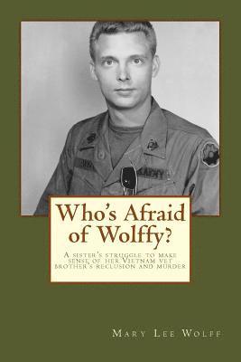 Who's Afraid of Wolffy?: A Sister's Struggle to Make Sense of Her Estranged Vietnam Vet Brother's Reclusion and Murder 1