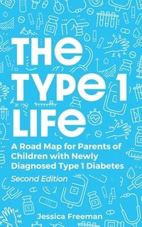 bokomslag The Type 1 Life: A Road Map for Parents of Children with Newly Diagnosed Type 1 Diabetes