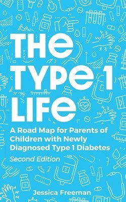 bokomslag The Type 1 Life: A Road Map for Parents of Children with Newly Diagnosed Type 1 Diabetes