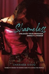 bokomslag Shameless: Unleash Your Message, Impact and Power