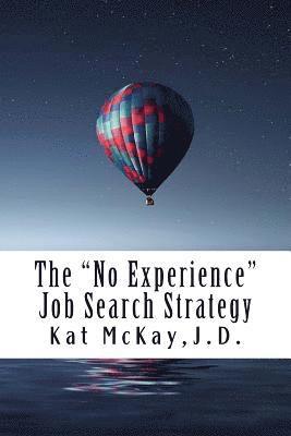 bokomslag The 'No Experience' Job Search Strategy: Resumes, Cover Letters, Networking, Interviewing, and References