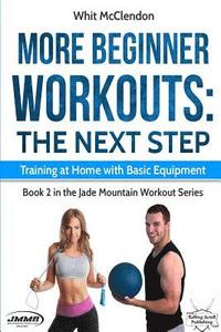 bokomslag More Beginner Workouts: The Next Step: Training at Home with Basic Equipment
