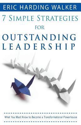 bokomslag 7 Simple Strategies for Outstanding Leadership: What You Must Know to Become a Transformation Powerhouse