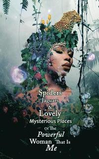 bokomslag Spiders Jaguars & Lovely Mysterious Places of the Powerful Woman that is Me