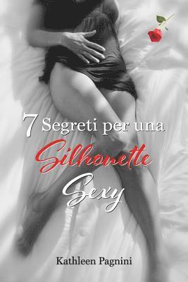 bokomslag 7 Segreti per una Silhouette Sexy: Niente Pillole, Assorbenti, Chirurgia Plastica, Kegel, o Addominali!