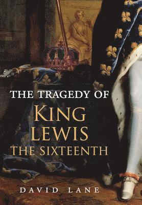 David Lane, DAVID LANE - Tragedy of King Lewis the Sixteenth, Inbunden