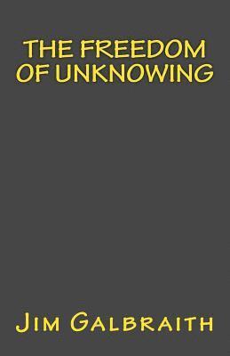 Jim Galbraith - The Freedom of Unknowing, Häftad