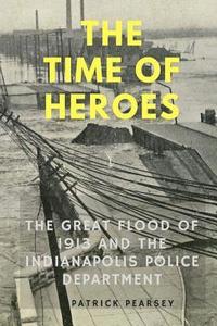 bokomslag Indianapolis: The Time of Heroes: The Great Flood of 1913 and the Indianapolis Police Department