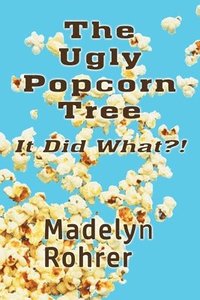 bokomslag The Ugly Popcorn Tree: It Did What?!