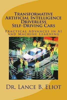 Lance Eliot - Transformative Artificial Intelligence (AI) Driverless Self-Driving Cars: Practical Advances in AI and Machine Learning, Häftad
