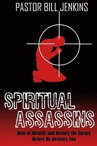 bokomslag Spiritual Assassins: How to Identify and Destroy the Enemy Before he Destroys You