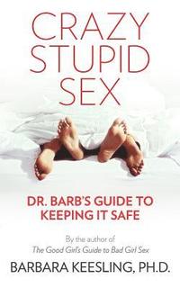 bokomslag Crazy Stupid Sex: Dr. Barb's Guide to Keeping it Safe