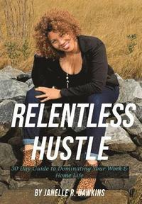 bokomslag Relentless Hustle: 30 Day guide to dominating your work and home life