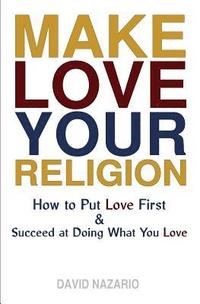 bokomslag Make Love Your Religion: How to Put Love First & Succeed at Doing What You Love