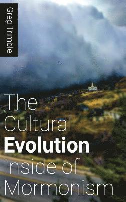 Greg Trimble - Cultural Evolution Inside of Mormonism, Inbunden