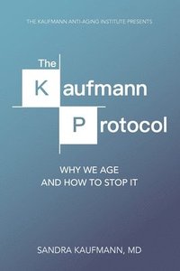 bokomslag The Kaufmann Protocol: Why we Age and How to Stop it