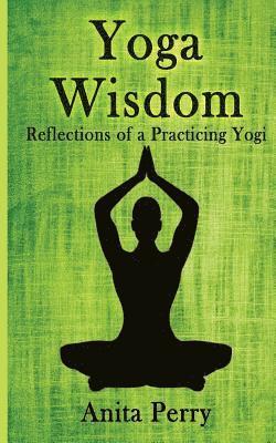 Anita Perry - Yoga Wisdom: Reflections of a Practicing Yogi, Häftad