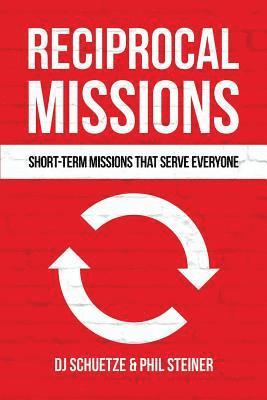 Phil Steiner, Dj Schuetze - Reciprocal Missions: Short-Term Missions that Serve Everyone, Häftad