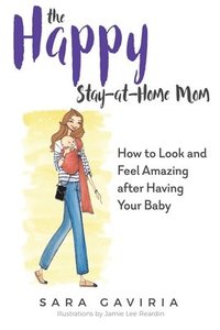bokomslag The Happy Stay-at-Home Mom: How to look and feel amazing after having your baby