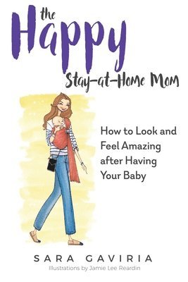 The Happy Stay-at-Home Mom: How to look and feel amazing after having your baby 1