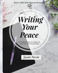 bokomslag Writing Your Peace: 365 Writing Prompts for Coping with Grief, Loss, Life, and Relationships.