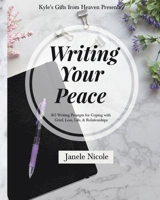Writing Your Peace: 365 Writing Prompts for Coping with Grief, Loss, Life, and Relationships. 1