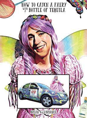 Brian A Labrecque, Brian A. Labrecque, Brian A, Labrecque - How to Catch a Faery with a Bottle of Tequila, Inbunden