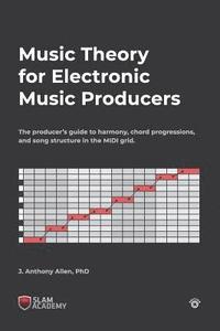 bokomslag Music Theory for Electronic Music Producers: The producers guide to harmony, chord progressions, and song structure in the MIDI grid.