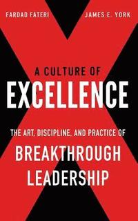 bokomslag A Culture of Excellence: The Art, Discipline, and Practice of Breakthrough Leadership