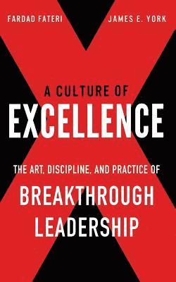 A Culture of Excellence: The Art, Discipline, and Practice of Breakthrough Leadership 1