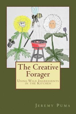 The Creative Forager: How to Use Wild Foods in the Kitchen 1