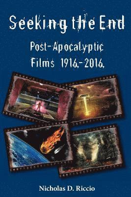 Seeking the End: Post-Apocalyptic Films 1916-2016 1