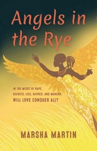 bokomslag Angels In The Rye: In the midst of rape, secrets, lies, hatred, and murder; will love conquer all