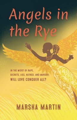 Marsha Martin-Yates - Angels In The Rye: In the midst of rape, secrets, lies, hatred, and murder; will love conquer all, Häftad