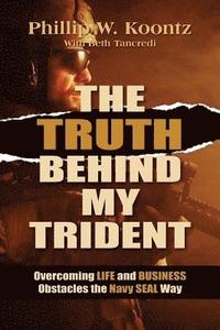 bokomslag The Truth Behind My Trident: Overcoming Life and Business Obstacles the Navy SEAL Way