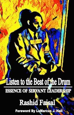 Rashid Faisal - Listen to the Beat of the Drum: Essence of Servant Leadership, Häftad