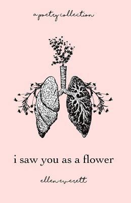 Ellen Allbrey Everett - I SAW YOU AS A FLOWER, Häftad
