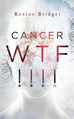 Cancer WTF!!!!: Emerging from the Chaos of a Rare Cancer Diagnosis 1