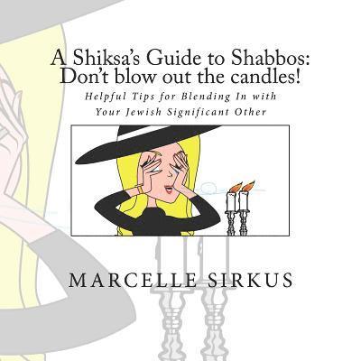 Marcelle Sirkus - A Shiksa's Guide to Shabbos: Don't blow out the candles!: Helpful tips for blending in with your Jewish significant other., Häftad