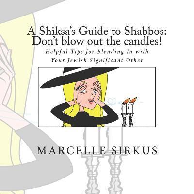 A Shiksa's Guide to Shabbos: Don't blow out the candles!: Helpful tips for blending in with your Jewish significant other. 1