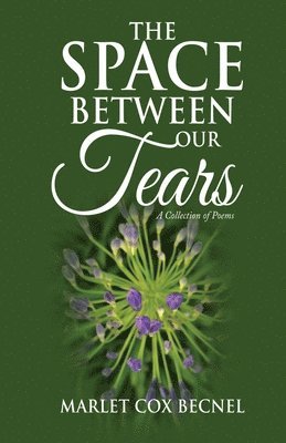 Marlet C. Becnel - The Space Between Our Tears: A Collection of Poems, Häftad