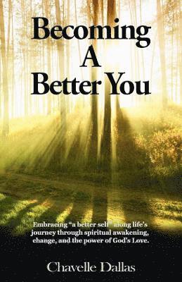 Chavelle Dallas - Becoming a Better You: Embracing "a Better Self" Along Life's Journey Through Spiritual Awakening, Change, and the Power of God's Love, Häftad