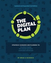 bokomslag The Digital Plan 2nd Edition: Strategic guidance and planning to: Win political campaigns. Grow nonprofit organizations. Launch projects and meet go