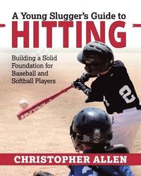 bokomslag A Young Slugger's Guide to Hitting: Building a Solid Foundation for Baseball and Softball Players